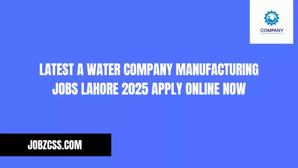 Latest A Water Company Manufacturing Jobs Lahore 2025 Apply Online Now